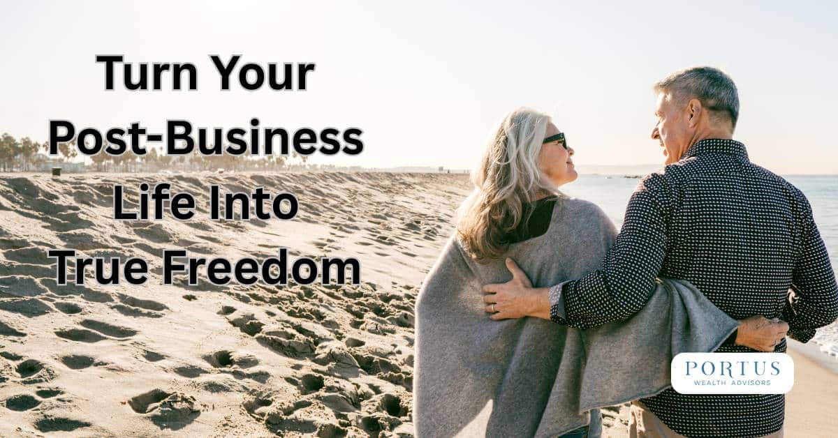 Retirement age couple walking on the beach with the heading "Turn Your Post-Business Life Into True Freedom"