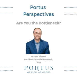 Thumbnail for the Portus Perspectives series. This one is titled "Are You the Bottleneck?" Below that is an image of William Bissett, founder at Portus Wealth Advisors and below him is the Portus Logo.