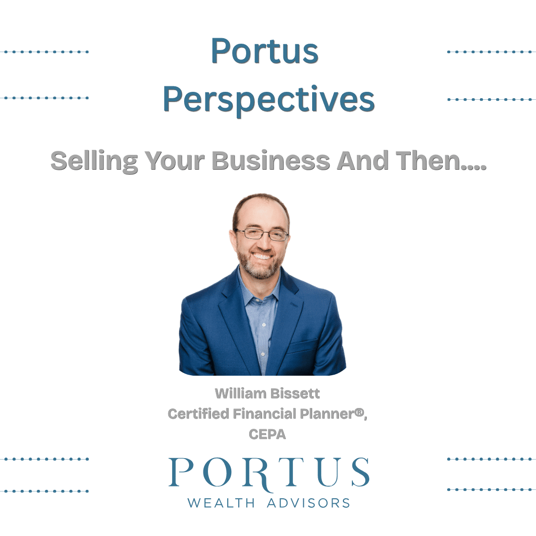 Thumbnail for the Portus Perspectives series, this one entitled "Selling Your Business and then". Featuring an image of founder, William Bissett, and the Portus Wealth Advisors logo underneath.