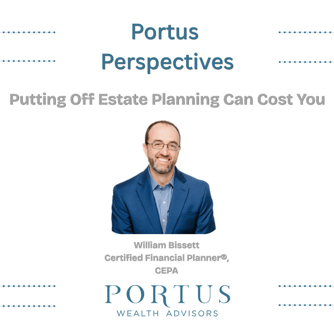 Thumbnail for Portus Perspectives video series with an image of William Bissett, founder, and the title," Putting Off Estate Planning Can Cost You". Portus Wealth Advisors logo at the bottom.