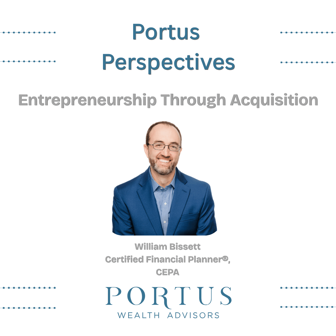 Thumbnail for the Portus Perspectives video series. "Portus Perspectives" at the top. Portus Wealth Advisors logo at the bottom. Image of William Bissett, founder of Portus Wealth Advisors, in the middle, with the a shortened title above William's image: "Entrepreneurship Through Acquisition".