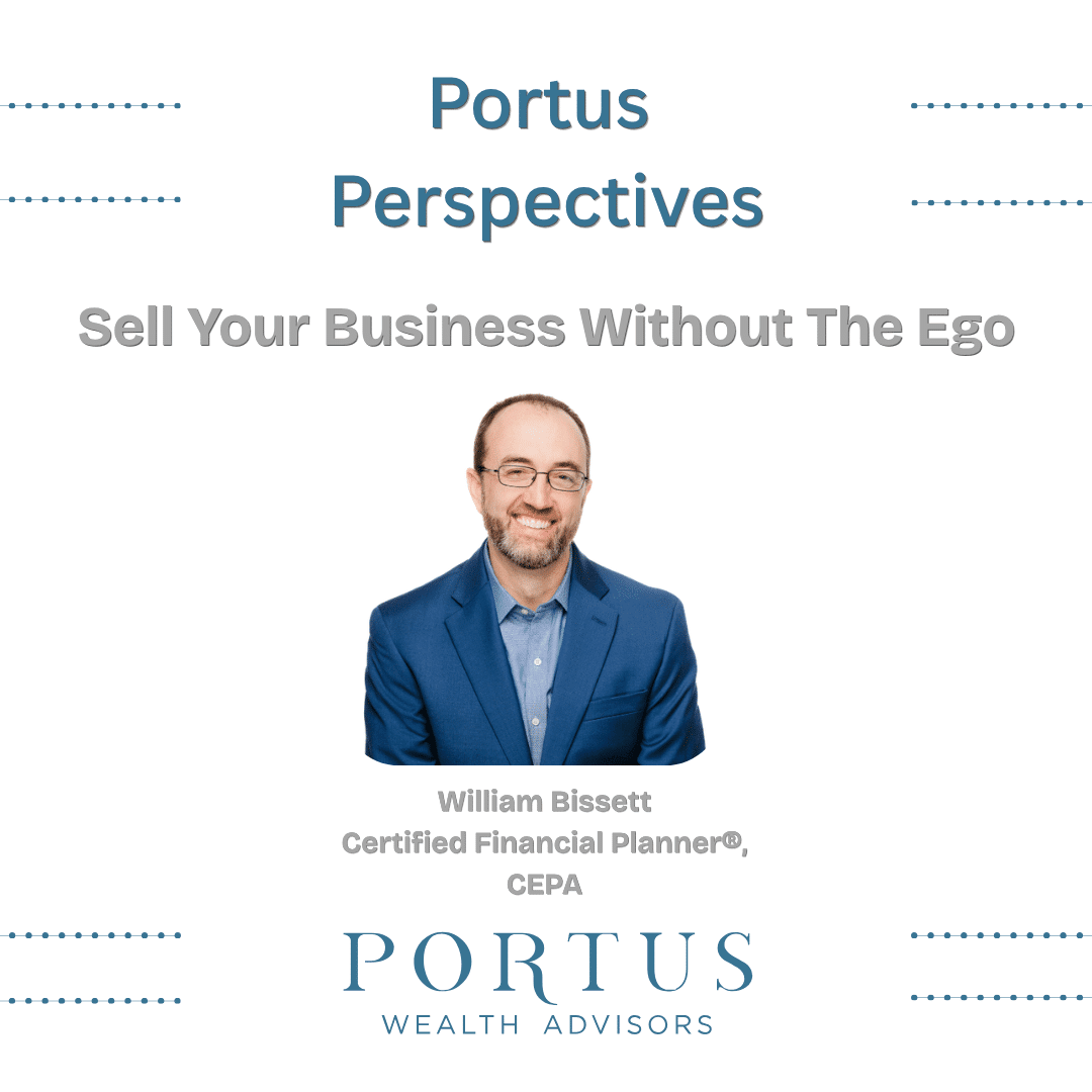 Thumbnail for the Portus Perspectives video series. "Portus Perspectives" at the top. Portus Wealth Advisors logo at the bottom. Image of William Bissett, founder of Portus Wealth Advisors, in the middle, with the a shortened title above William's image: "Sell Your Business Without the Ego".